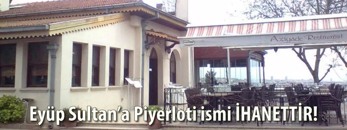 Eyüp Sultan'a Piyerloti ismi İHANETTİR!