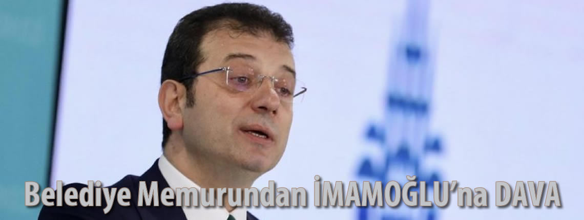 Belediye Memurundan İMAMOĞLU’na DAVA